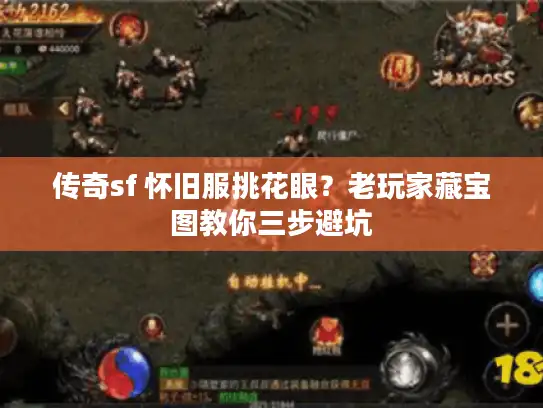 传奇sf 怀旧服挑花眼?老玩家藏宝图教你三步避坑 传奇sf 怀旧服挑花眼?老玩家藏宝图教你三步避坑