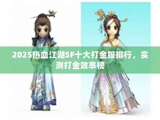 2025热血江湖SF十大打金服排行,实测打金效率榜 2025热血江湖SF十大打金服排行,实测打金效率榜