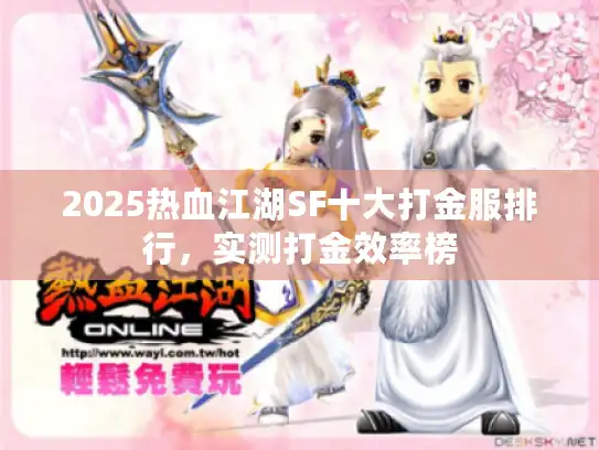 2025热血江湖SF十大打金服排行,实测打金效率榜 2025热血江湖SF十大打金服排行,实测打金效率榜