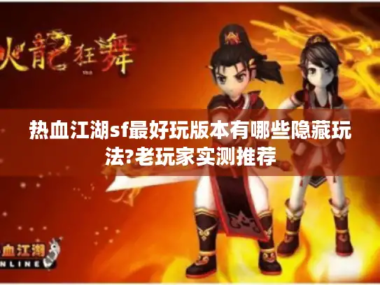 热血江湖sf最好玩版本有哪些隐藏玩法?老玩家实测推荐