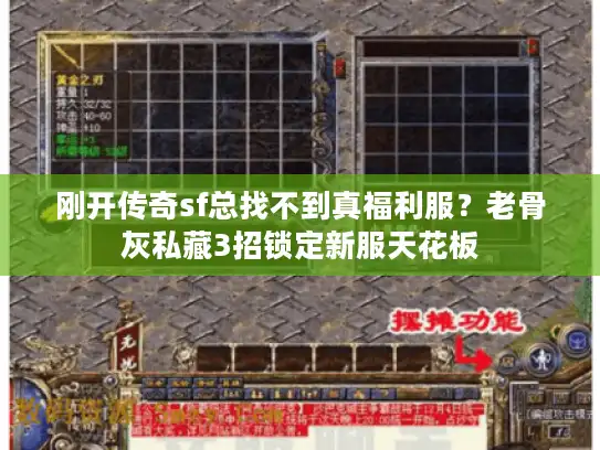 刚开传奇sf总找不到真福利服?老骨灰私藏3招锁定新服天花板 刚开传奇sf总找不到真福利服?老骨灰私藏3招锁定新服天花板