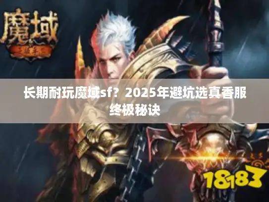长期耐玩魔域sf？2025年避坑选真香服终极秘诀
