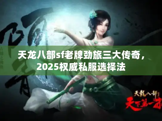 天龙八部sf老牌劲旅三大传奇，2025权威私服选择法