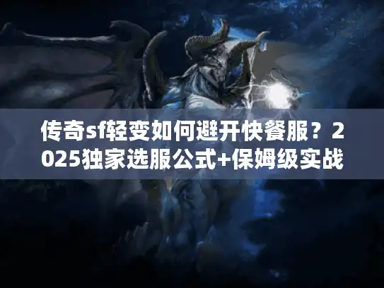 传奇sf轻变如何避开快餐服？2025独家选服公式+保姆级实战