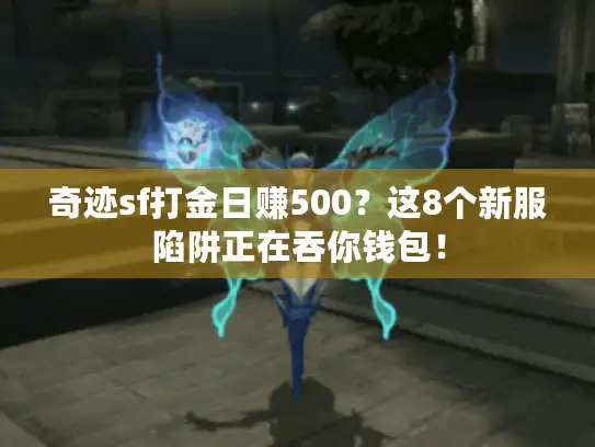 奇迹sf打金日赚500？这8个新服陷阱正在吞你钱包！