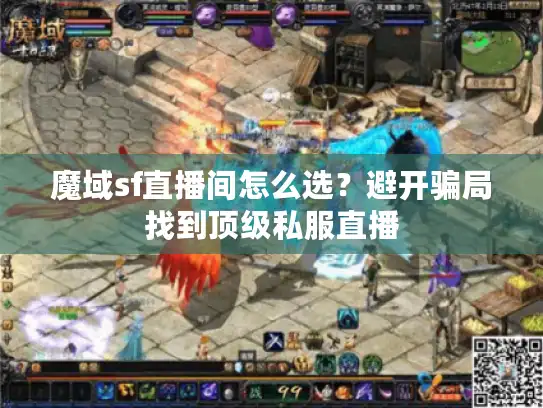 魔域sf直播间怎么选？避开骗局找到顶级私服直播