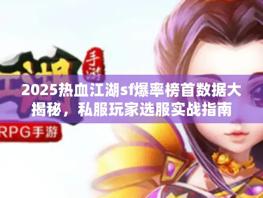 2025热血江湖sf爆率榜首数据大揭秘，私服玩家选服实战指南
