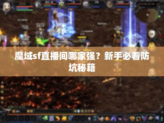 魔域sf直播间哪家强?新手必看防坑秘籍 魔域sf直播间哪家强?新手必看防坑秘籍