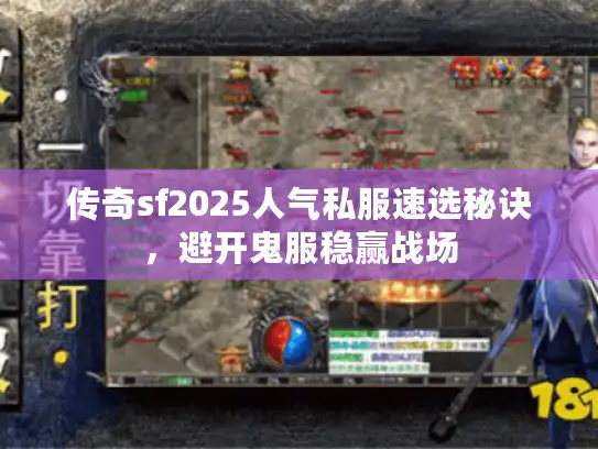 传奇sf2025人气私服速选秘诀，避开鬼服稳赢战场