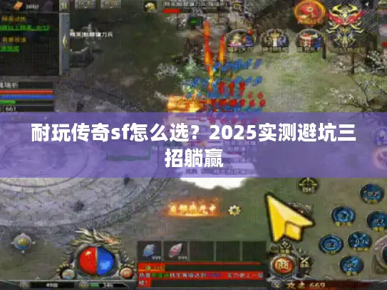 耐玩传奇sf怎么选？2025实测避坑三招躺赢
