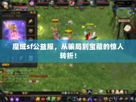 魔域sf公益服，从骗局到宝藏的惊人转折！