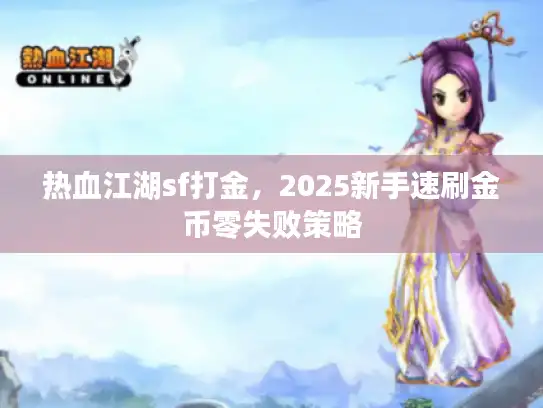 热血江湖sf打金，2025新手速刷金币零失败策略