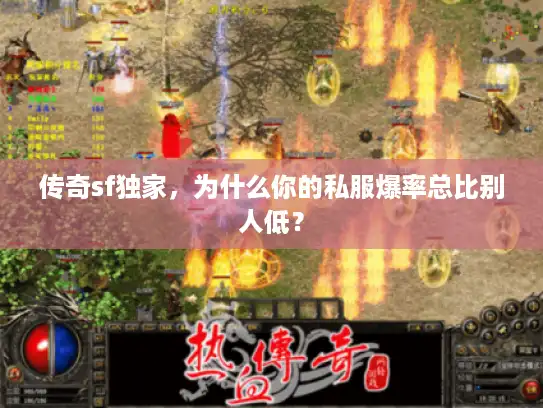 传奇sf独家,为什么你的私服爆率总比别人低? 传奇sf独家,为什么你的私服爆率总比别人低?