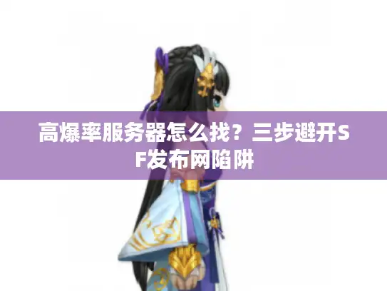 高爆率服务器怎么找？三步避开SF发布网陷阱