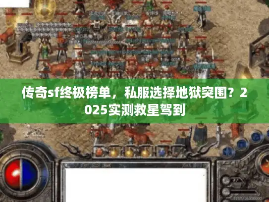 传奇sf终极榜单，私服选择地狱突围？2025实测救星驾到