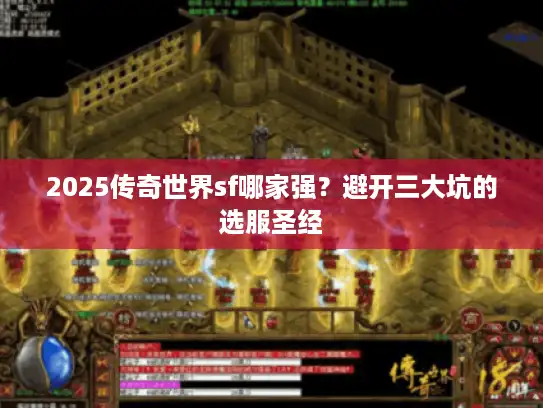 2025传奇世界sf哪家强?避开三大坑的选服圣经 2025传奇世界sf哪家强?避开三大坑的选服圣经