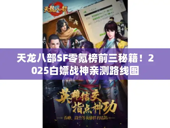 天龙八部SF零氪榜前三秘籍！2025白嫖战神亲测路线图