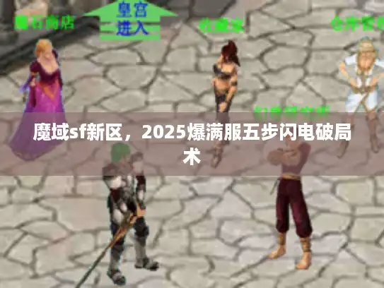 魔域sf新区，2025爆满服五步闪电破局术
