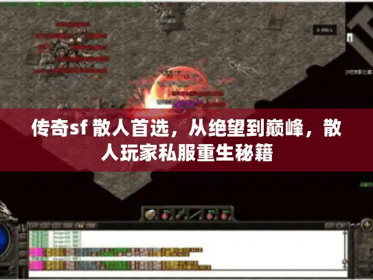 传奇sf 散人首选，从绝望到巅峰，散人玩家私服重生秘籍