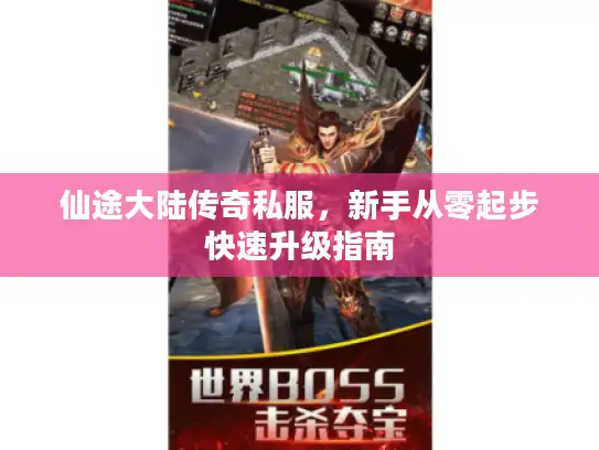 仙途大陆传奇私服，新手从零起步快速升级指南