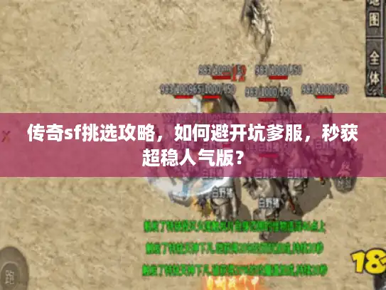 传奇sf挑选攻略,如何避开坑爹服,秒获超稳人气版? 传奇sf挑选攻略,如何避开坑爹服,秒获超稳人气版?