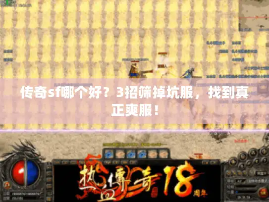 传奇sf哪个好?3招筛掉坑服,找到真正爽服! 传奇sf哪个好?3招筛掉坑服,找到真正爽服!