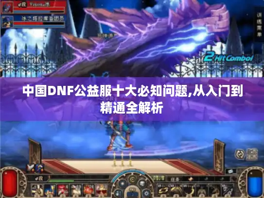 中国DNF公益服十大必知问题,从入门到精通全解析