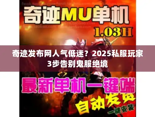 奇迹发布网人气低迷？2025私服玩家3步告别鬼服绝境