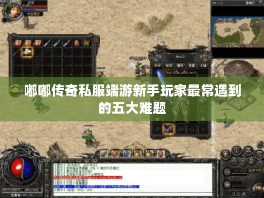 嘟嘟传奇私服端游新手玩家最常遇到的五大难题 嘟嘟传奇私服端游新手玩家最常遇到的五大难题