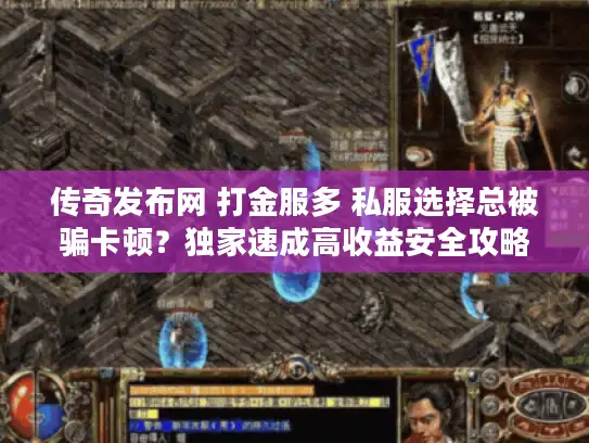 传奇发布网 打金服多 私服选择总被骗卡顿？独家速成高收益安全攻略！