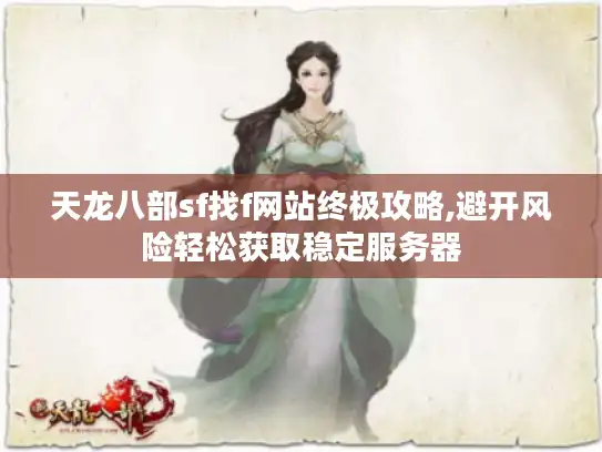 天龙八部sf找f网站终极攻略,避开风险轻松获取稳定服务器 天龙八部sf找f网站终极攻略,避开风险轻松获取稳定服务器