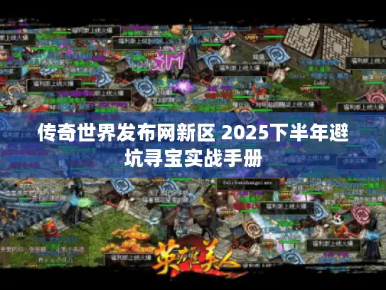 传奇世界发布网新区 2025下半年避坑寻宝实战手册