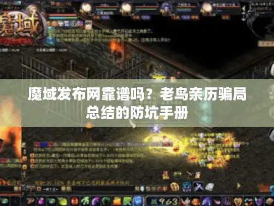 魔域发布网靠谱吗？老鸟亲历骗局总结的防坑手册