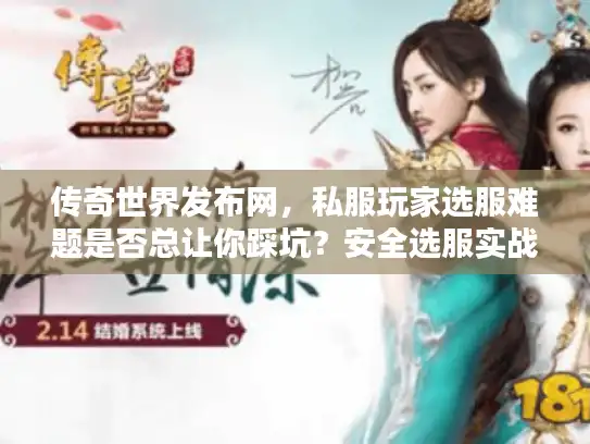传奇世界发布网,私服玩家选服难题是否总让你踩坑?安全选服实战攻略 传奇世界发布网,私服玩家选服难题是否总让你踩坑?安全选服实战攻略