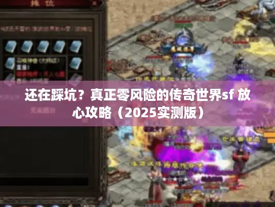 还在踩坑?真正零风险的传奇世界sf 放心攻略(2025实测版) 还在踩坑?真正零风险的传奇世界sf 放心攻略(2025实测版)