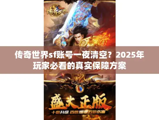 传奇世界sf账号一夜清空？2025年玩家必看的真实保障方案