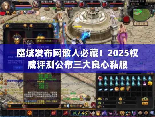 魔域发布网散人必藏！2025权威评测公布三大良心私服