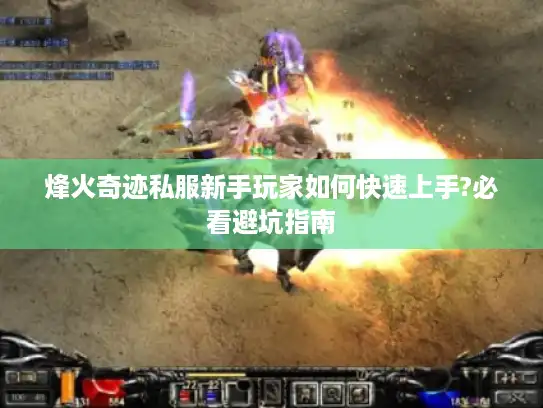 烽火奇迹私服新手玩家如何快速上手?必看避坑指南