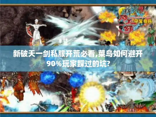 新破天一剑私服开荒必看,菜鸟如何避开90%玩家踩过的坑?