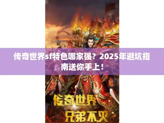 传奇世界sf特色哪家强？2025年避坑指南送你手上！