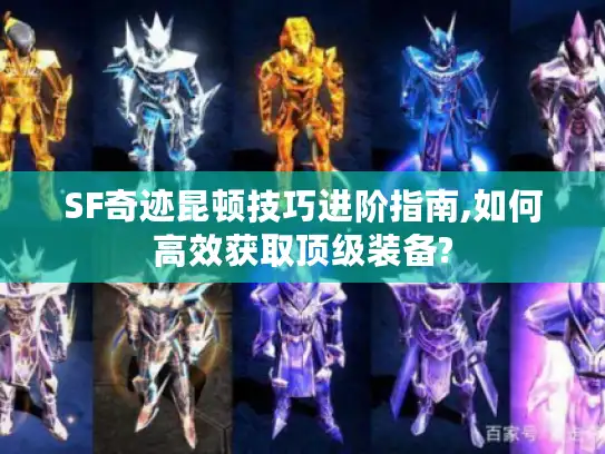 SF奇迹昆顿技巧进阶指南,如何高效获取顶级装备?