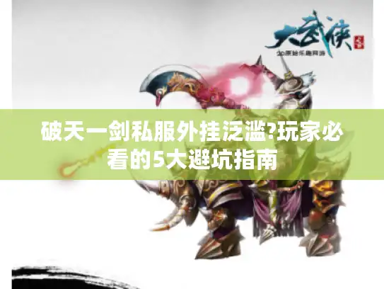 破天一剑私服外挂泛滥?玩家必看的5大避坑指南 破天一剑私服外挂泛滥?玩家必看的5大避坑指南