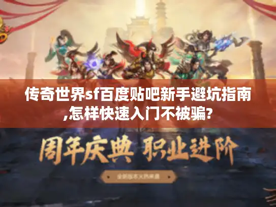 传奇世界sf百度贴吧新手避坑指南,怎样快速入门不被骗?