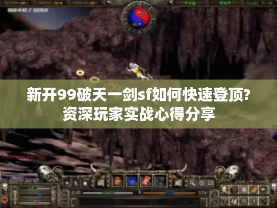 新开99破天一剑sf如何快速登顶?资深玩家实战心得分享