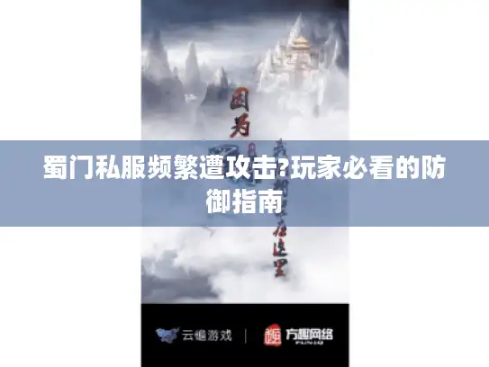 蜀门私服频繁遭攻击?玩家必看的防御指南 蜀门私服频繁遭攻击?玩家必看的防御指南