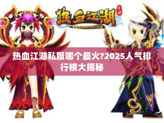 热血江湖私服哪个最火?2025人气排行榜大揭秘