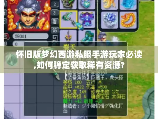 怀旧版梦幻西游私服手游玩家必读,如何稳定获取稀有资源?