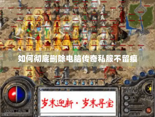 如何彻底删除电脑传奇私服不留痕