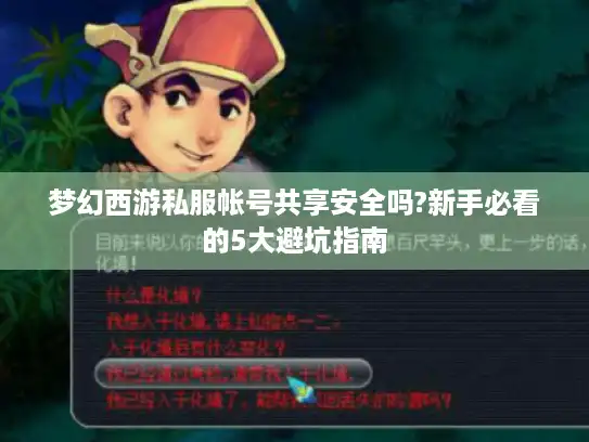 梦幻西游私服帐号共享安全吗?新手必看的5大避坑指南 梦幻西游私服帐号共享安全吗?新手必看的5大避坑指南