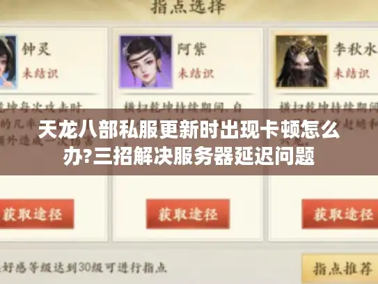 天龙八部私服更新时出现卡顿怎么办?三招解决服务器延迟问题 天龙八部私服更新时出现卡顿怎么办?三招解决服务器延迟问题